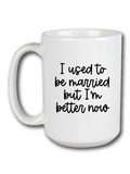 I Used To Be Married But I'm Better Now Mug